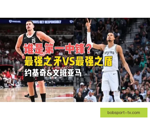 约基奇盛赞文班为联盟最佳防守球员 与其对位充满挑战和趣味